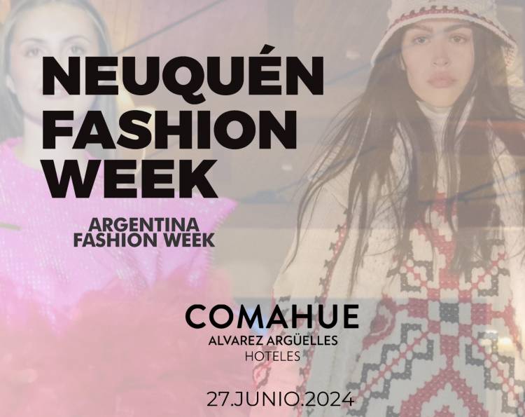 Neuquén Fashion Week , celebrando la moda patagónica